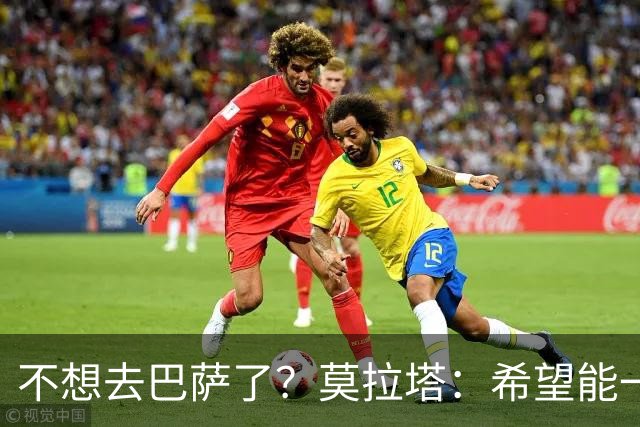 不想去巴萨了？莫拉塔：希望能一直留在尤文
